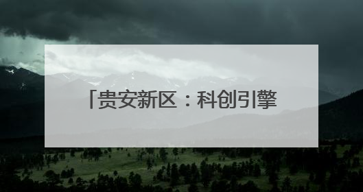 贵安新区：科创引擎驱动产业升级，算力底座托起数字未来