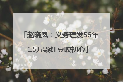 赵晓凤：义务理发56年 15万颗红豆映初心