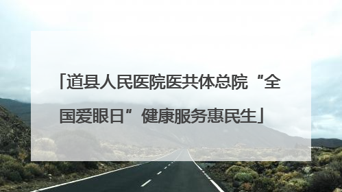 道县人民医院医共体总院“全国爱眼日”健康服务惠民生