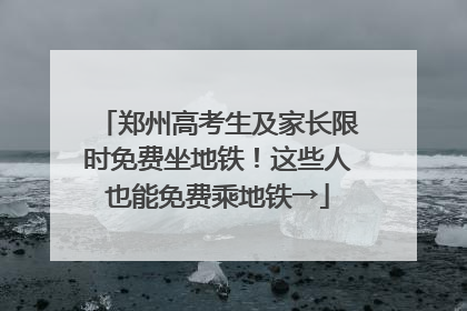 郑州高考生及家长限时免费坐地铁！这些人也能免费乘地铁→