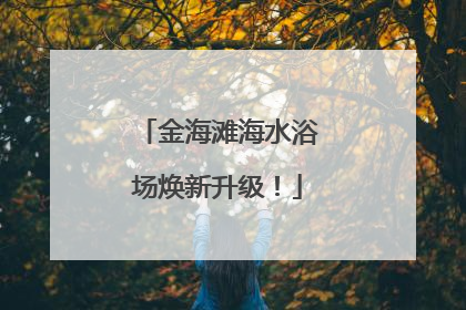 金海滩海水浴场焕新升级！