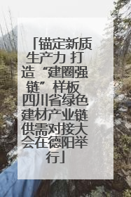 锚定新质生产力 打造“建圈强链”样板 四川省绿色建材产业链供需对接大会在德阳举行