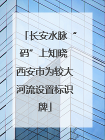 长安水脉“码”上知晓 西安市为较大河流设置标识牌