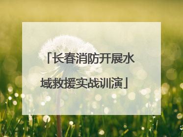 长春消防开展水域救援实战训演