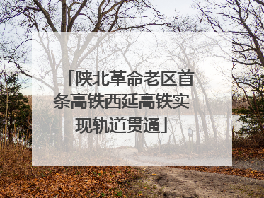 陕北革命老区首条高铁西延高铁实现轨道贯通