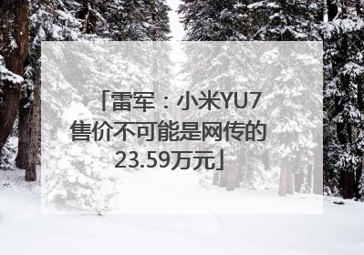 雷军：小米YU7售价不可能是网传的23.59万元