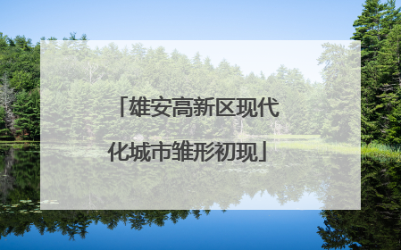 雄安高新区现代化城市雏形初现