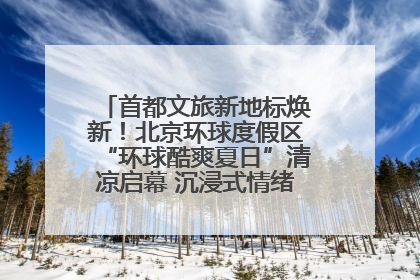 首都文旅新地标焕新！北京环球度假区“环球酷爽夏日”清凉启幕 沉浸式情绪体验赋能多元客群