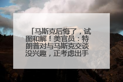 马斯克后悔了，试图和解！美官员：特朗普对与马斯克交谈没兴趣，正考虑出手此前买的红色特斯拉！特斯拉股价巨震