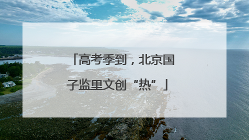 高考季到，北京国子监里文创“热”