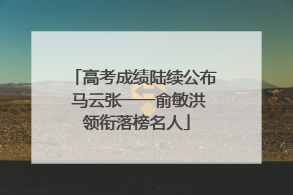 高考成绩陆续公布 马云张一一俞敏洪领衔落榜名人