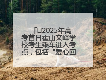 ﻿2025年高考首日霍山文峰学校考生乘车进入考点，包括“爱心回响”考生