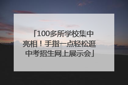 100多所学校集中亮相！手指一点轻松逛中考招生网上展示会
