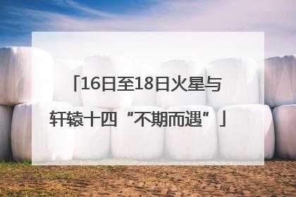 16日至18日火星与轩辕十四“不期而遇”