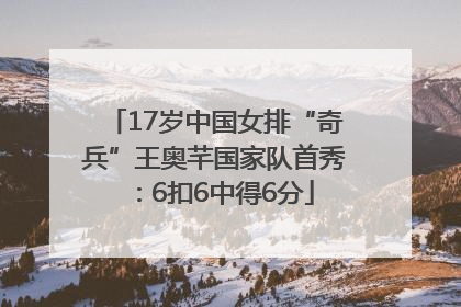 17岁中国女排“奇兵”王奥芊国家队首秀：6扣6中得6分