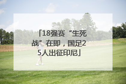 18强赛“生死战”在即，国足25人出征印尼