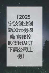 2025宁波创业创新风云榜揭晓 富邦控股集团及其下属公司上榜