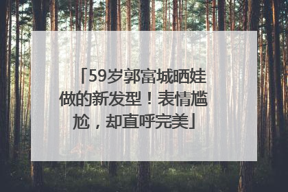 59岁郭富城晒娃做的新发型！表情尴尬，却直呼完美