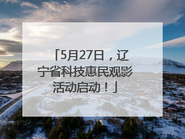 5月27日，辽宁省科技惠民观影活动启动！