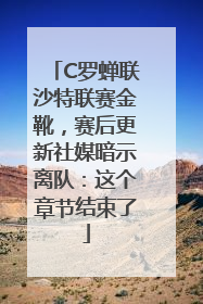 C罗蝉联沙特联赛金靴，赛后更新社媒暗示离队：这个章节结束了