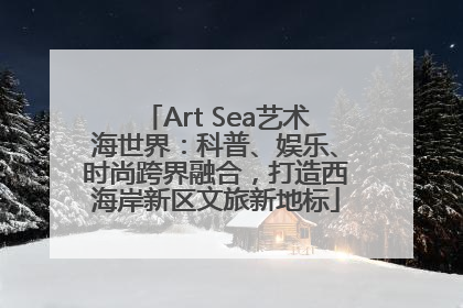 Art Sea艺术海世界：科普、娱乐、时尚跨界融合，打造西海岸新区文旅新地标